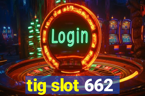 tig slot 662